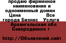 продаю фирменное наименование и одноименный домен › Цена ­ 3 000 000 - Все города Бизнес » Услуги   . Архангельская обл.,Северодвинск г.